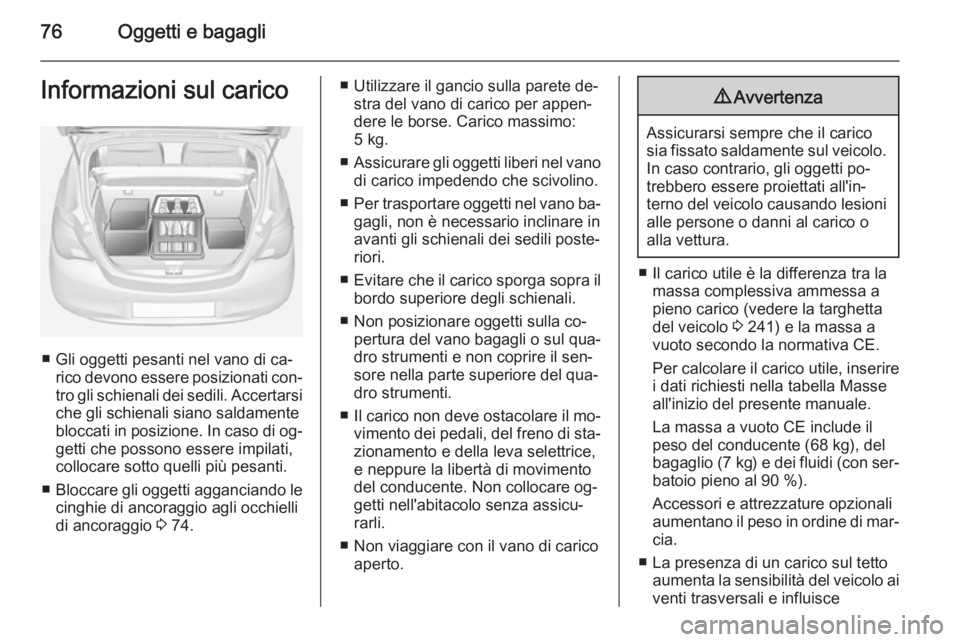 OPEL CORSA 2015 Manuale di uso e manutenzione (in Italian) 76Oggetti e bagagliInformazioni sul carico
■ Gli oggetti pesanti nel vano di ca‐rico devono essere posizionati con‐
tro gli schienali dei sedili. Accertarsi
che gli schienali siano saldamente bl OPEL CORSA 2015 Manuale di uso e manutenzione (in Italian) 76Oggetti e bagagliInformazioni sul carico
■ Gli oggetti pesanti nel vano di ca‐rico devono essere posizionati con‐
tro gli schienali dei sedili. Accertarsi
che gli schienali siano saldamente bl