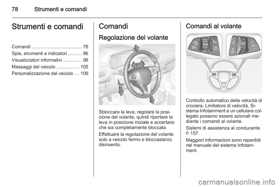 OPEL CORSA 2015  Manuale di uso e manutenzione (in Italian) 78Strumenti e comandiStrumenti e comandiComandi...................................... 78
Spie, strumenti e indicatori ..........86
Visualizzatori informativi ..............98
Messaggi del veicolo ....