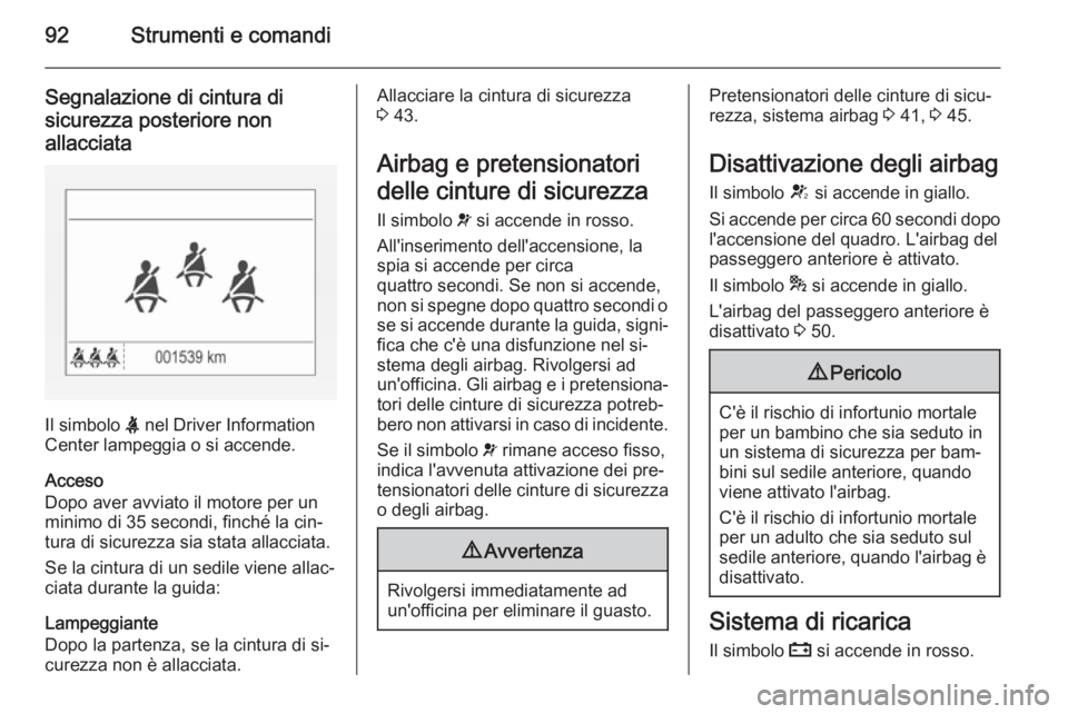 OPEL CORSA 2015 Manuale di uso e manutenzione (in Italian) 92Strumenti e comandi
Segnalazione di cintura di
sicurezza posteriore non allacciata
Il simbolo X nel Driver Information
Center lampeggia o si accende.
Acceso
Dopo aver avviato il motore per un
minim OPEL CORSA 2015 Manuale di uso e manutenzione (in Italian) 92Strumenti e comandi
Segnalazione di cintura di
sicurezza posteriore non allacciata
Il simbolo X nel Driver Information
Center lampeggia o si accende.
Acceso
Dopo aver avviato il motore per un
minim