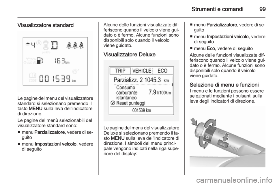 OPEL CORSA 2015.5 Manuale di uso e manutenzione (in Italian) Strumenti e comandi99
Visualizzatore standard
Le pagine del menu del visualizzatorestandard si selezionano premendo iltasto MENU sulla leva dell'indicatore
di direzione.
Le pagine del menù sele OPEL CORSA 2015.5 Manuale di uso e manutenzione (in Italian) Strumenti e comandi99
Visualizzatore standard
Le pagine del menu del visualizzatorestandard si selezionano premendo iltasto MENU sulla leva dell'indicatore
di direzione.
Le pagine del menù sele