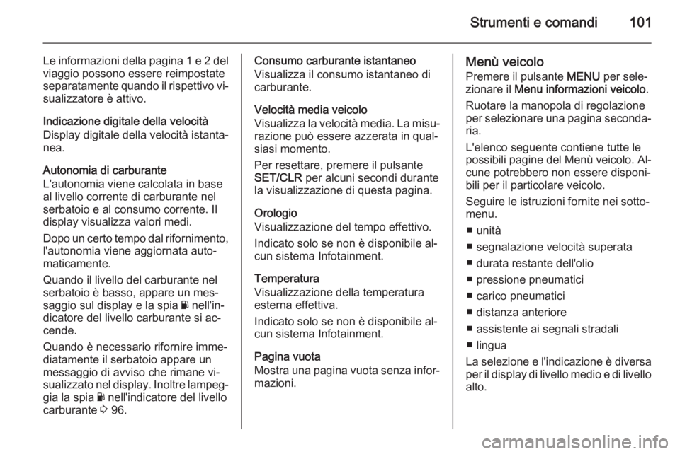 OPEL CORSA 2015.5 Manuale di uso e manutenzione (in Italian) Strumenti e comandi101
Le informazioni della pagina 1 e 2 delviaggio possono essere reimpostate
separatamente quando il rispettivo vi‐
sualizzatore è attivo.
Indicazione digitale della velocità
Di OPEL CORSA 2015.5 Manuale di uso e manutenzione (in Italian) Strumenti e comandi101
Le informazioni della pagina 1 e 2 delviaggio possono essere reimpostate
separatamente quando il rispettivo vi‐
sualizzatore è attivo.
Indicazione digitale della velocità
Di
