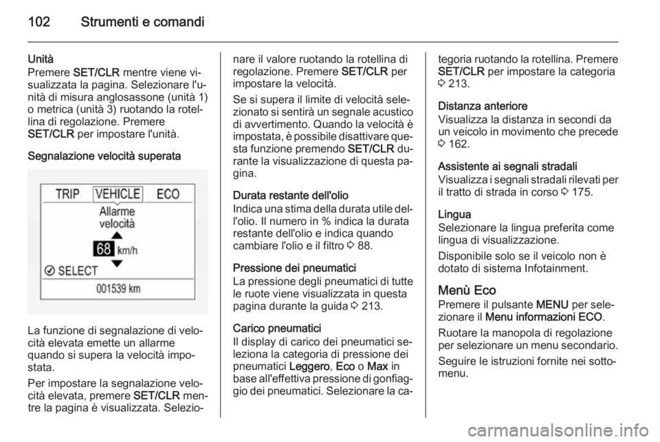 OPEL CORSA 2015.5 Manuale di uso e manutenzione (in Italian) 102Strumenti e comandi
Unità
Premere SET/CLR mentre viene vi‐
sualizzata la pagina. Selezionare l'u‐
nità di misura anglosassone (unità 1)
o metrica (unità 3) ruotando la rotel‐
lina d OPEL CORSA 2015.5 Manuale di uso e manutenzione (in Italian) 102Strumenti e comandi
Unità
Premere SET/CLR mentre viene vi‐
sualizzata la pagina. Selezionare l'u‐
nità di misura anglosassone (unità 1)
o metrica (unità 3) ruotando la rotel‐
lina d
