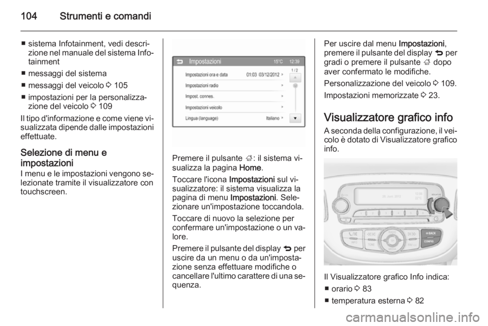 OPEL CORSA 2015.5 Manuale di uso e manutenzione (in Italian) 104Strumenti e comandi
■ sistema Infotainment, vedi descri‐zione nel manuale del sistema Info‐tainment
■ messaggi del sistema
■ messaggi del veicolo 3 105
■ impostazioni per la personaliz OPEL CORSA 2015.5 Manuale di uso e manutenzione (in Italian) 104Strumenti e comandi
■ sistema Infotainment, vedi descri‐zione nel manuale del sistema Info‐tainment
■ messaggi del sistema
■ messaggi del veicolo 3 105
■ impostazioni per la personaliz