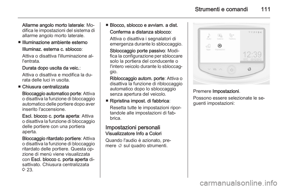 OPEL CORSA 2015.5 Manuale di uso e manutenzione (in Italian) Strumenti e comandi111
Allarme angolo morto laterale: Mo‐
difica le impostazioni del sistema di
allarme angolo morto laterale.
■ Illuminazione ambiente esterno
Illuminaz. esterna c. sblocco :
Atti OPEL CORSA 2015.5 Manuale di uso e manutenzione (in Italian) Strumenti e comandi111
Allarme angolo morto laterale: Mo‐
difica le impostazioni del sistema di
allarme angolo morto laterale.
■ Illuminazione ambiente esterno
Illuminaz. esterna c. sblocco :
Atti