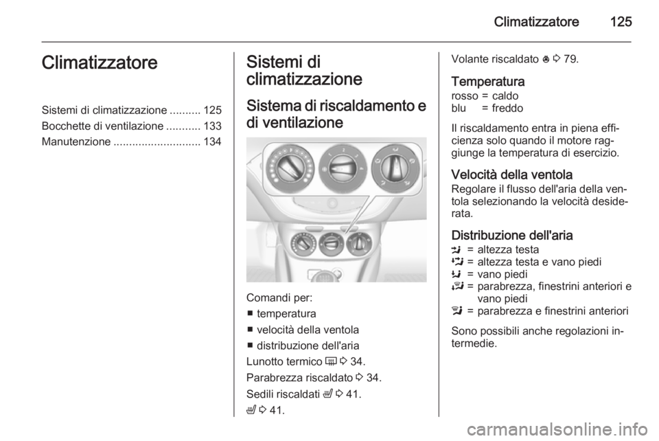 OPEL CORSA 2015.5 Manuale di uso e manutenzione (in Italian) Climatizzatore125ClimatizzatoreSistemi di climatizzazione..........125
Bocchette di ventilazione ...........133
Manutenzione ............................ 134Sistemi di
climatizzazione
Sistema di risca OPEL CORSA 2015.5 Manuale di uso e manutenzione (in Italian) Climatizzatore125ClimatizzatoreSistemi di climatizzazione..........125
Bocchette di ventilazione ...........133
Manutenzione ............................ 134Sistemi di
climatizzazione
Sistema di risca