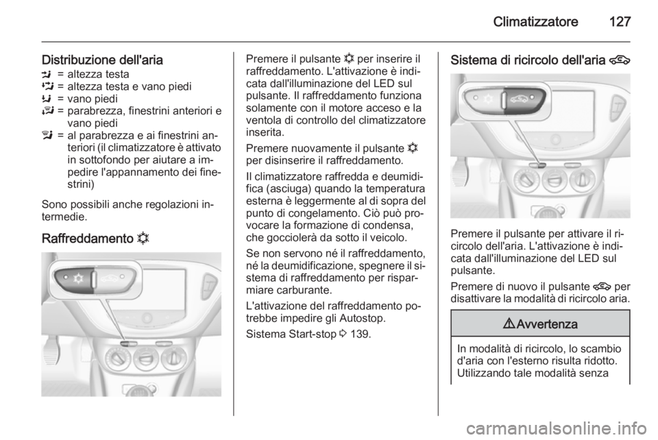 OPEL CORSA 2015.5 Manuale di uso e manutenzione (in Italian) Climatizzatore127
Distribuzione dell'ariaM=altezza testaL=altezza testa e vano piediK=vano piediJ=parabrezza, finestrini anteriori e
vano piedil=al parabrezza e ai finestrini an‐
teriori (il cli OPEL CORSA 2015.5 Manuale di uso e manutenzione (in Italian) Climatizzatore127
Distribuzione dell'ariaM=altezza testaL=altezza testa e vano piediK=vano piediJ=parabrezza, finestrini anteriori e
vano piedil=al parabrezza e ai finestrini an‐
teriori (il cli