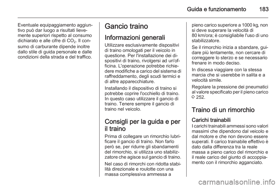 OPEL CORSA 2015.5 Manuale di uso e manutenzione (in Italian) Guida e funzionamento183
Eventuale equipaggiamento aggiun‐
tivo può dar luogo a risultati lieve‐
mente superiori rispetto al consumo
dichiarato e alle cifre di CO 2. Il con‐
sumo di carburante OPEL CORSA 2015.5 Manuale di uso e manutenzione (in Italian) Guida e funzionamento183
Eventuale equipaggiamento aggiun‐
tivo può dar luogo a risultati lieve‐
mente superiori rispetto al consumo
dichiarato e alle cifre di CO 2. Il con‐
sumo di carburante