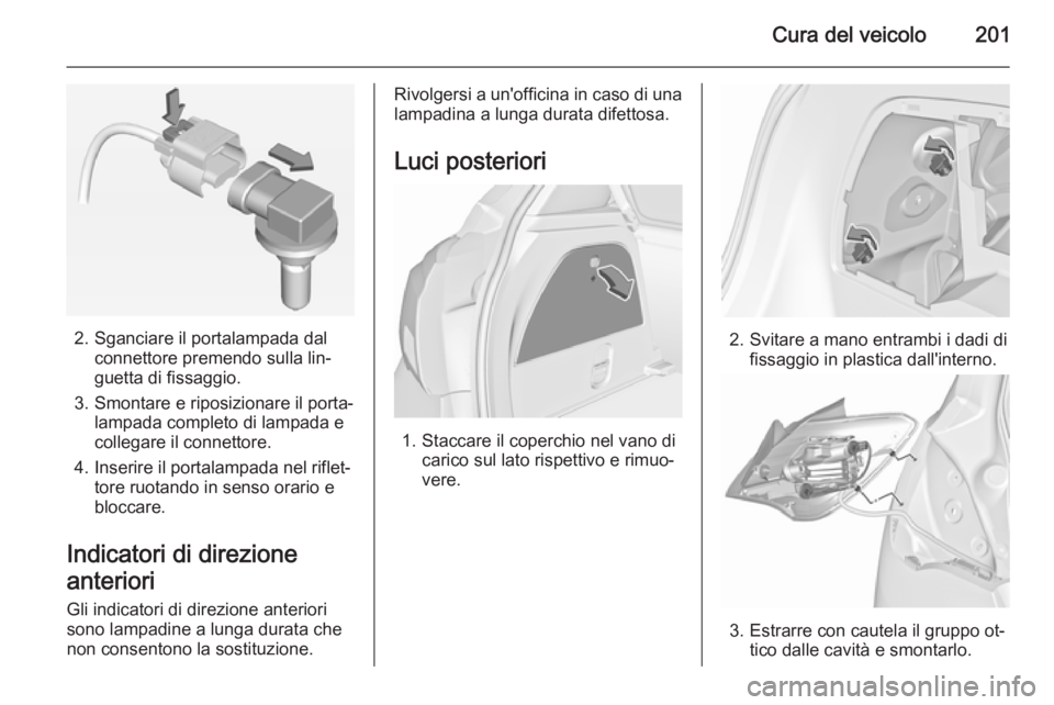 OPEL CORSA 2015.5 Manuale di uso e manutenzione (in Italian) Cura del veicolo201
2. Sganciare il portalampada dalconnettore premendo sulla lin‐
guetta di fissaggio.
3. Smontare e riposizionare il porta‐ lampada completo di lampada e
collegare il connettore. OPEL CORSA 2015.5 Manuale di uso e manutenzione (in Italian) Cura del veicolo201
2. Sganciare il portalampada dalconnettore premendo sulla lin‐
guetta di fissaggio.
3. Smontare e riposizionare il porta‐ lampada completo di lampada e
collegare il connettore.