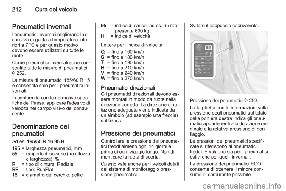 OPEL CORSA 2015.5 Manuale di uso e manutenzione (in Italian) 212Cura del veicoloPneumatici invernaliI pneumatici invernali migliorano la si‐curezza di guida a temperature infe‐riori a 7 °C e per questo motivo
devono essere utilizzati su tutte le
ruote.
Com OPEL CORSA 2015.5 Manuale di uso e manutenzione (in Italian) 212Cura del veicoloPneumatici invernaliI pneumatici invernali migliorano la si‐curezza di guida a temperature infe‐riori a 7 °C e per questo motivo
devono essere utilizzati su tutte le
ruote.
Com