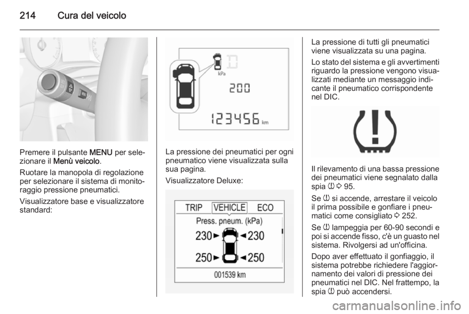 OPEL CORSA 2015.5 Manuale di uso e manutenzione (in Italian) 214Cura del veicolo
Premere il pulsante MENU per sele‐
zionare il Menù veicolo .
Ruotare la manopola di regolazione per selezionare il sistema di monito‐
raggio pressione pneumatici.
Visualizzat OPEL CORSA 2015.5 Manuale di uso e manutenzione (in Italian) 214Cura del veicolo
Premere il pulsante MENU per sele‐
zionare il Menù veicolo .
Ruotare la manopola di regolazione per selezionare il sistema di monito‐
raggio pressione pneumatici.
Visualizzat