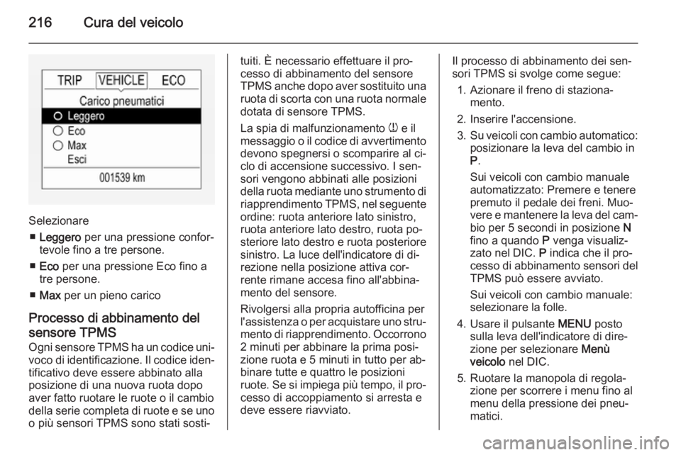 OPEL CORSA 2015.5 Manuale di uso e manutenzione (in Italian) 216Cura del veicolo
Selezionare■ Leggero per una pressione confor‐
tevole fino a tre persone.
■ Eco per una pressione Eco fino a
tre persone.
■ Max per un pieno carico
Processo di abbinamen OPEL CORSA 2015.5 Manuale di uso e manutenzione (in Italian) 216Cura del veicolo
Selezionare■ Leggero per una pressione confor‐
tevole fino a tre persone.
■ Eco per una pressione Eco fino a
tre persone.
■ Max per un pieno carico
Processo di abbinamen