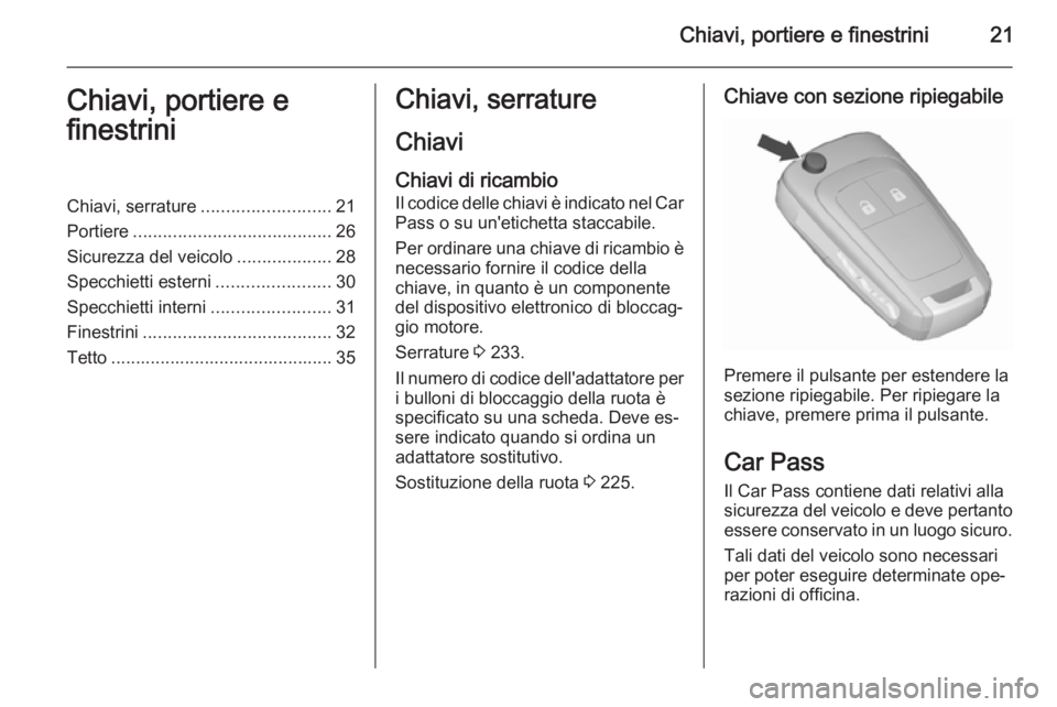 OPEL CORSA 2015.5 Manuale di uso e manutenzione (in Italian) Chiavi, portiere e finestrini21Chiavi, portiere e
finestriniChiavi, serrature .......................... 21
Portiere ........................................ 26
Sicurezza del veicolo ................. OPEL CORSA 2015.5 Manuale di uso e manutenzione (in Italian) Chiavi, portiere e finestrini21Chiavi, portiere e
finestriniChiavi, serrature .......................... 21
Portiere ........................................ 26
Sicurezza del veicolo .................