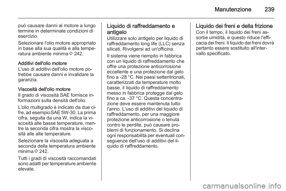 OPEL CORSA 2015.5 Manuale di uso e manutenzione (in Italian) Manutenzione239
può causare danni al motore a lungo
termine in determinate condizioni di
esercizio.
Selezionare l'olio motore appropriato
in base alla sua qualità e alla tempe‐ ratura ambiente OPEL CORSA 2015.5 Manuale di uso e manutenzione (in Italian) Manutenzione239
può causare danni al motore a lungo
termine in determinate condizioni di
esercizio.
Selezionare l'olio motore appropriato
in base alla sua qualità e alla tempe‐ ratura ambiente