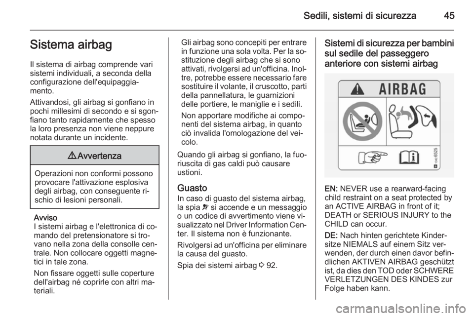 OPEL CORSA 2015.5  Manuale di uso e manutenzione (in Italian) Sedili, sistemi di sicurezza45Sistema airbag
Il sistema di airbag comprende vari
sistemi individuali, a seconda della
configurazione dell'equipaggia‐
mento.
Attivandosi, gli airbag si gonfiano i