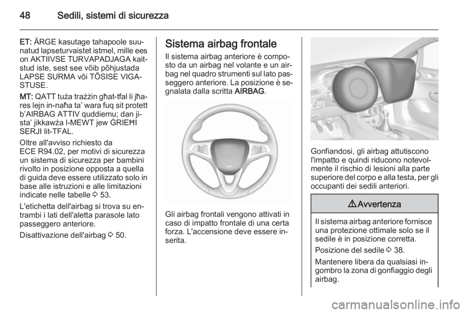 OPEL CORSA 2015.5 Manuale di uso e manutenzione (in Italian) 48Sedili, sistemi di sicurezza
ET: ÄRGE kasutage tahapoole suu‐
natud lapseturvaistet istmel, mille ees on AKTIIVSE TURVAPADJAGA kait‐
stud iste, sest see võib põhjustada LAPSE SURMA või TÕSI OPEL CORSA 2015.5 Manuale di uso e manutenzione (in Italian) 48Sedili, sistemi di sicurezza
ET: ÄRGE kasutage tahapoole suu‐
natud lapseturvaistet istmel, mille ees on AKTIIVSE TURVAPADJAGA kait‐
stud iste, sest see võib põhjustada LAPSE SURMA või TÕSI