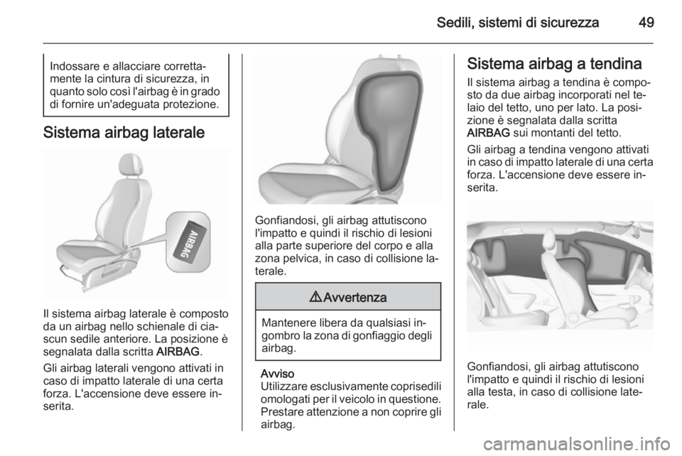 OPEL CORSA 2015.5 Manuale di uso e manutenzione (in Italian) Sedili, sistemi di sicurezza49Indossare e allacciare corretta‐
mente la cintura di sicurezza, in
quanto solo così l'airbag è in grado di fornire un'adeguata protezione.
Sistema airbag late OPEL CORSA 2015.5 Manuale di uso e manutenzione (in Italian) Sedili, sistemi di sicurezza49Indossare e allacciare corretta‐
mente la cintura di sicurezza, in
quanto solo così l'airbag è in grado di fornire un'adeguata protezione.
Sistema airbag late
