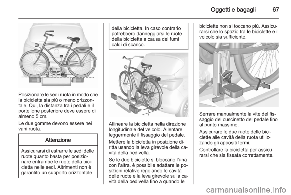 OPEL CORSA 2015.5 Manuale di uso e manutenzione (in Italian) Oggetti e bagagli67
Posizionare le sedi ruota in modo che
la bicicletta sia più o meno orizzon‐
tale. Qui, la distanza tra i pedali e il
portellone posteriore deve essere di
almeno 5 cm.
Le due gom OPEL CORSA 2015.5 Manuale di uso e manutenzione (in Italian) Oggetti e bagagli67
Posizionare le sedi ruota in modo che
la bicicletta sia più o meno orizzon‐
tale. Qui, la distanza tra i pedali e il
portellone posteriore deve essere di
almeno 5 cm.
Le due gom
