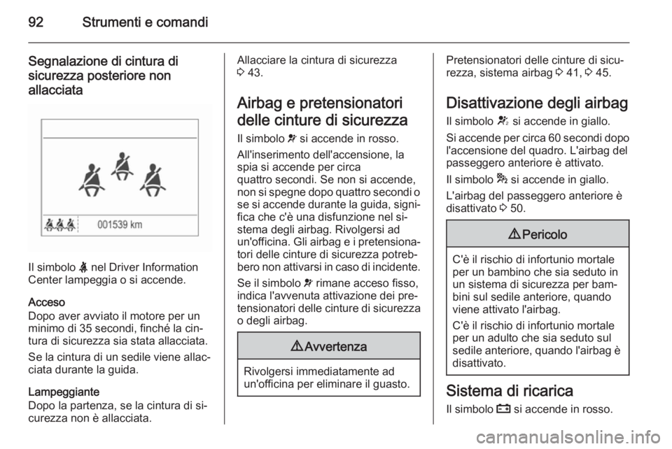 OPEL CORSA 2015.5 Manuale di uso e manutenzione (in Italian) 92Strumenti e comandi
Segnalazione di cintura di
sicurezza posteriore non allacciata
Il simbolo X nel Driver Information
Center lampeggia o si accende.
Acceso
Dopo aver avviato il motore per un
minim OPEL CORSA 2015.5 Manuale di uso e manutenzione (in Italian) 92Strumenti e comandi
Segnalazione di cintura di
sicurezza posteriore non allacciata
Il simbolo X nel Driver Information
Center lampeggia o si accende.
Acceso
Dopo aver avviato il motore per un
minim