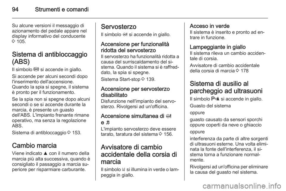 OPEL CORSA 2015.5 Manuale di uso e manutenzione (in Italian) 94Strumenti e comandi
Su alcune versioni il messaggio di
azionamento del pedale appare nel
display informativo del conducente
3 105.
Sistema di antibloccaggio
(ABS) Il simbolo u si accende in giallo OPEL CORSA 2015.5 Manuale di uso e manutenzione (in Italian) 94Strumenti e comandi
Su alcune versioni il messaggio di
azionamento del pedale appare nel
display informativo del conducente
3 105.
Sistema di antibloccaggio
(ABS) Il simbolo u si accende in giallo