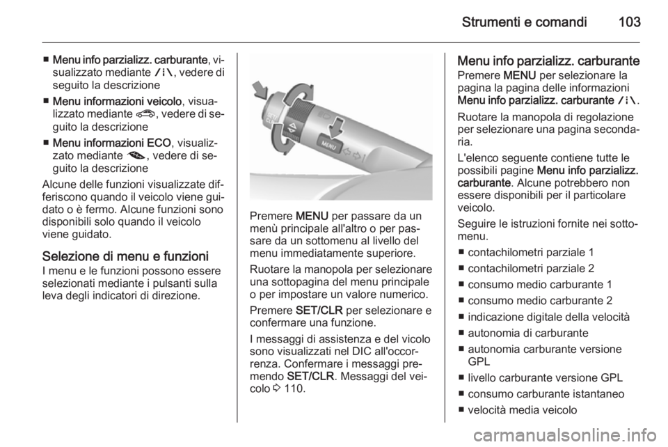 OPEL CORSA 2015.75  Manuale di uso e manutenzione (in Italian) Strumenti e comandi103
■Menu info parzializz. carburante , vi‐
sualizzato mediante  ;, vedere di
seguito la descrizione
■ Menu informazioni veicolo , visua‐
lizzato mediante  ?, vedere di se