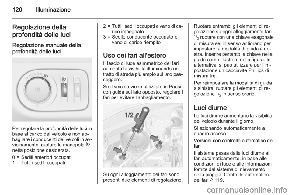 OPEL CORSA 2015.75 Manuale di uso e manutenzione (in Italian) 120IlluminazioneRegolazione della
profondità delle luci
Regolazione manuale della profondità delle luci
Per regolare la profondità delle luci in base al carico del veicolo e non ab‐
bagliare i c OPEL CORSA 2015.75 Manuale di uso e manutenzione (in Italian) 120IlluminazioneRegolazione della
profondità delle luci
Regolazione manuale della profondità delle luci
Per regolare la profondità delle luci in base al carico del veicolo e non ab‐
bagliare i c