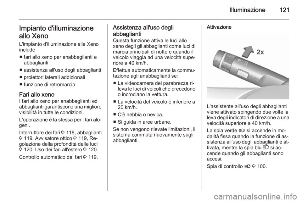 OPEL CORSA 2015.75 Manuale di uso e manutenzione (in Italian) Illuminazione121Impianto d'illuminazione
allo Xeno L'impianto d'illuminazione alle Xeno
include
■ fari allo xeno per anabbaglianti e abbaglianti
■ assistenza all'uso degli abbaglia OPEL CORSA 2015.75 Manuale di uso e manutenzione (in Italian) Illuminazione121Impianto d'illuminazione
allo Xeno L'impianto d'illuminazione alle Xeno
include
■ fari allo xeno per anabbaglianti e abbaglianti
■ assistenza all'uso degli abbaglia