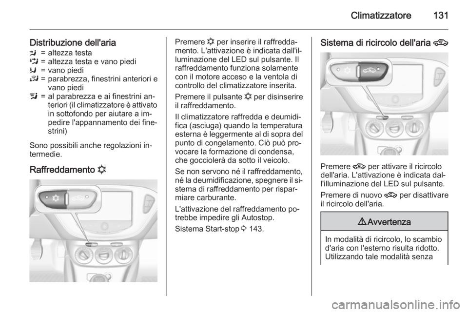 OPEL CORSA 2015.75  Manuale di uso e manutenzione (in Italian) Climatizzatore131
Distribuzione dell'ariaM=altezza testaL=altezza testa e vano piediK=vano piediJ=parabrezza, finestrini anteriori e
vano piedil=al parabrezza e ai finestrini an‐
teriori (il cli