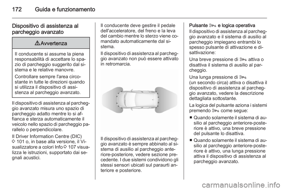 OPEL CORSA 2015.75  Manuale di uso e manutenzione (in Italian) 172Guida e funzionamento
Dispositivo di assistenza al
parcheggio avanzato9 Avvertenza
Il conducente si assume la piena
responsabilità di accettare lo spa‐
zio di parcheggio suggerito dal si‐
stem
