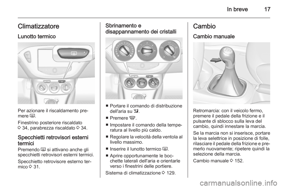 OPEL CORSA 2015.75  Manuale di uso e manutenzione (in Italian) In breve17ClimatizzatoreLunotto termico
Per azionare il riscaldamento pre‐
mere  Ü.
Finestrino posteriore riscaldato
3  34, parabrezza riscaldato  3 34.
Specchietti retrovisori esterni
termici
Prem