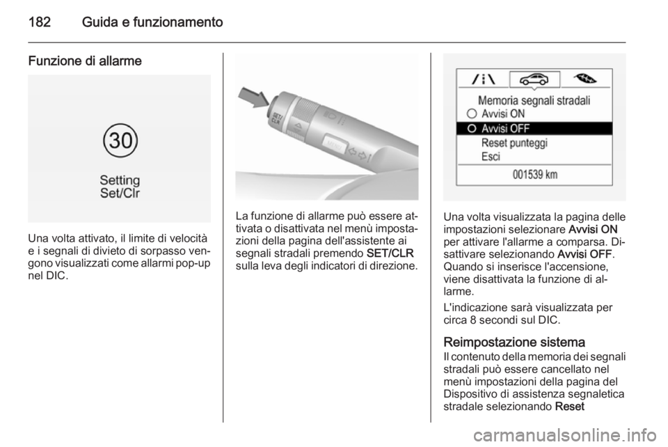 OPEL CORSA 2015.75  Manuale di uso e manutenzione (in Italian) 182Guida e funzionamento
Funzione di allarme
Una volta attivato, il limite di velocità
e i segnali di divieto di sorpasso ven‐
gono visualizzati come allarmi pop-up nel DIC.
La funzione di allarme 