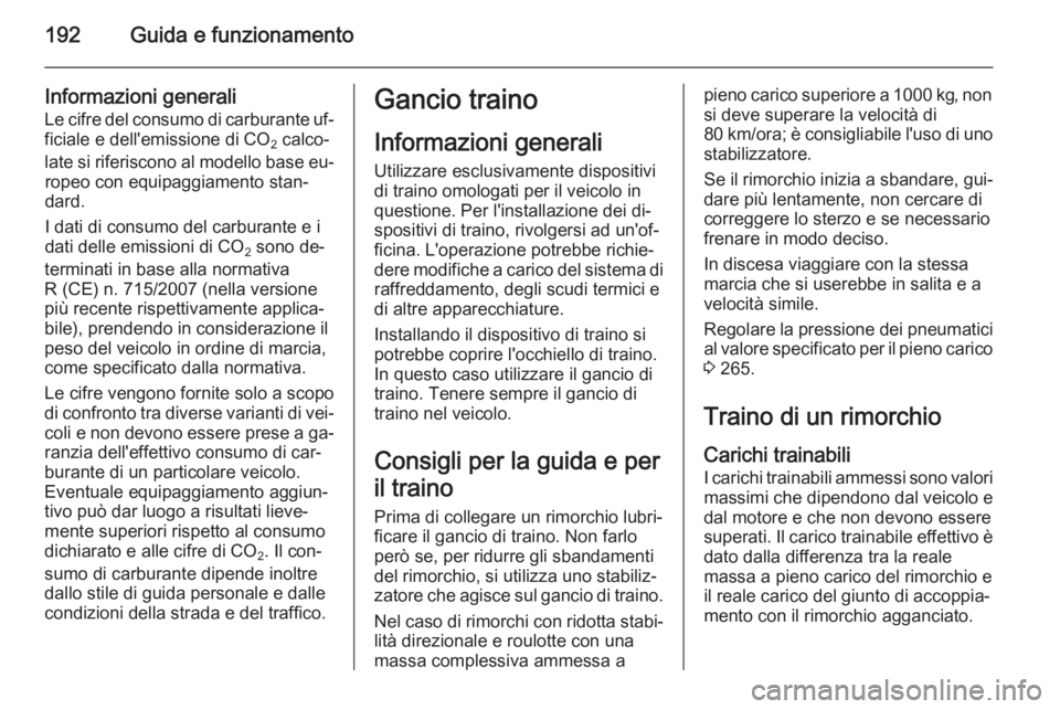 OPEL CORSA 2015.75 Manuale di uso e manutenzione (in Italian) 192Guida e funzionamento
Informazioni generali
Le cifre del consumo di carburante uf‐
ficiale e dell'emissione di CO 2 calco‐
late si riferiscono al modello base eu‐ ropeo con equipaggiament OPEL CORSA 2015.75 Manuale di uso e manutenzione (in Italian) 192Guida e funzionamento
Informazioni generali
Le cifre del consumo di carburante uf‐
ficiale e dell'emissione di CO 2 calco‐
late si riferiscono al modello base eu‐ ropeo con equipaggiament