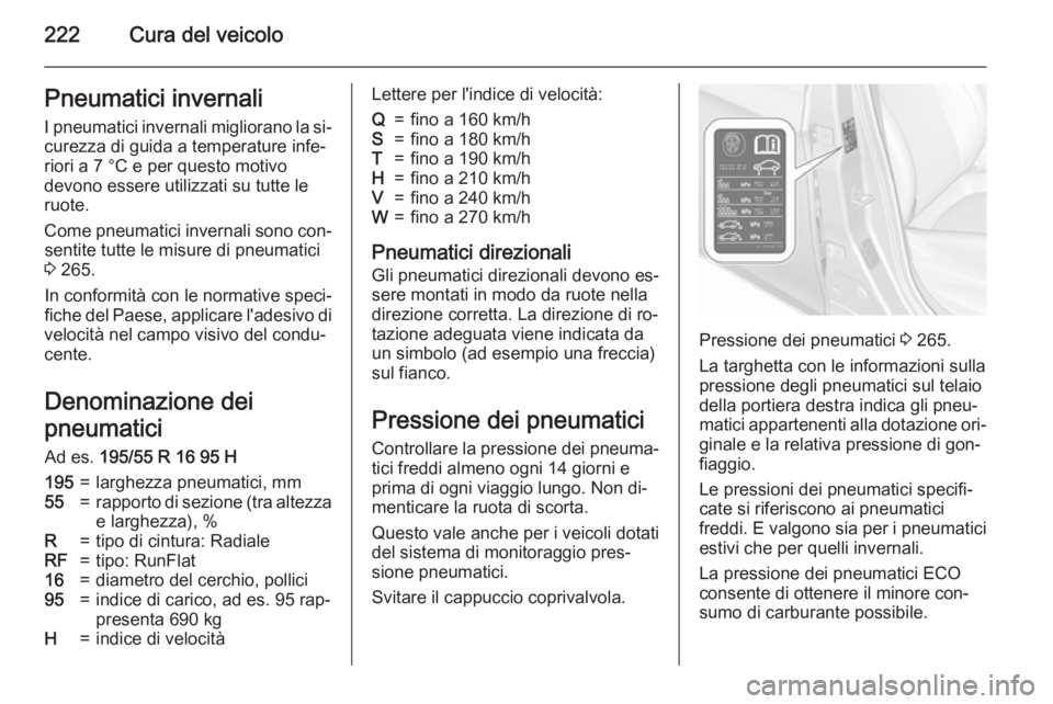 OPEL CORSA 2015.75 Manuale di uso e manutenzione (in Italian) 222Cura del veicoloPneumatici invernaliI pneumatici invernali migliorano la si‐curezza di guida a temperature infe‐riori a 7 °C e per questo motivo
devono essere utilizzati su tutte le
ruote.
Com OPEL CORSA 2015.75 Manuale di uso e manutenzione (in Italian) 222Cura del veicoloPneumatici invernaliI pneumatici invernali migliorano la si‐curezza di guida a temperature infe‐riori a 7 °C e per questo motivo
devono essere utilizzati su tutte le
ruote.
Com