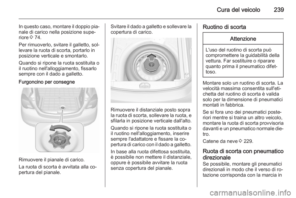 OPEL CORSA 2015.75  Manuale di uso e manutenzione (in Italian) Cura del veicolo239
In questo caso, montare il doppio pia‐nale di carico nella posizione supe‐
riore  3 74.
Per rimuoverlo, svitare il galletto, sol‐
levare la ruota di scorta, portarlo in
posiz