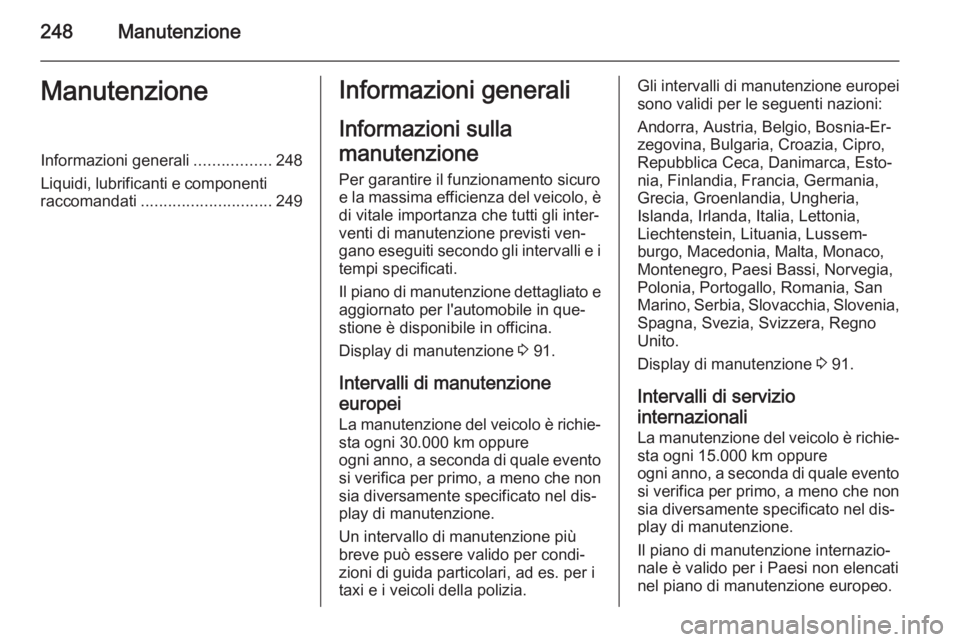 OPEL CORSA 2015.75  Manuale di uso e manutenzione (in Italian) 248ManutenzioneManutenzioneInformazioni generali.................248
Liquidi, lubrificanti e componenti
raccomandati ............................. 249Informazioni generali
Informazioni sulla
manutenzi