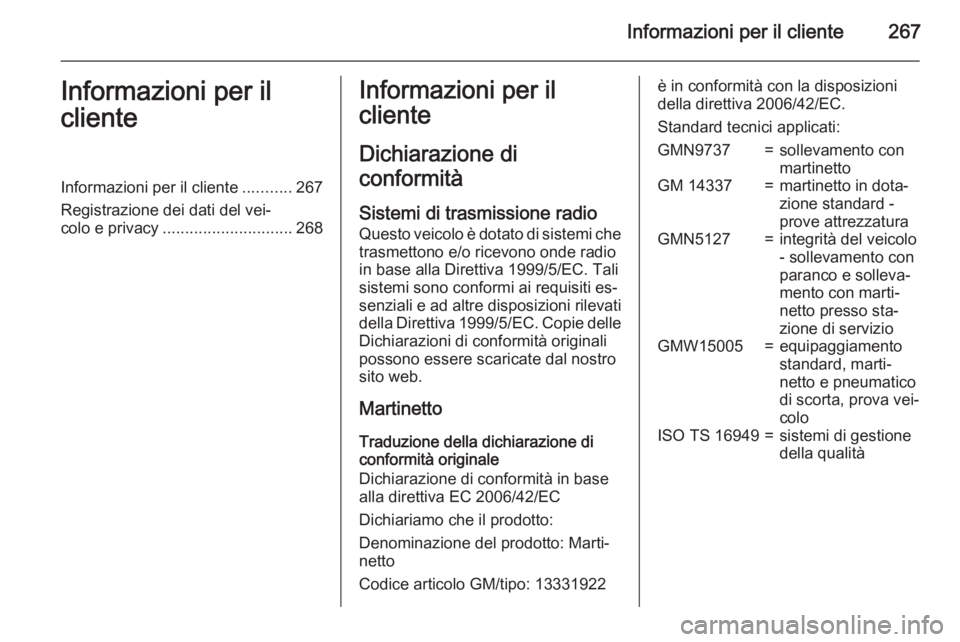 OPEL CORSA 2015.75  Manuale di uso e manutenzione (in Italian) Informazioni per il cliente267Informazioni per il
clienteInformazioni per il cliente ...........267
Registrazione dei dati del vei‐
colo e privacy ............................. 268Informazioni per i