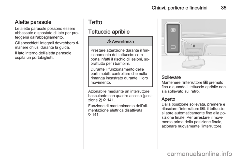 OPEL CORSA 2015.75  Manuale di uso e manutenzione (in Italian) Chiavi, portiere e finestrini35Alette parasole
Le alette parasole possono essere
abbassate o spostate di lato per pro‐
teggersi dall'abbagliamento.
Gli specchietti integrali dovrebbero ri‐ man