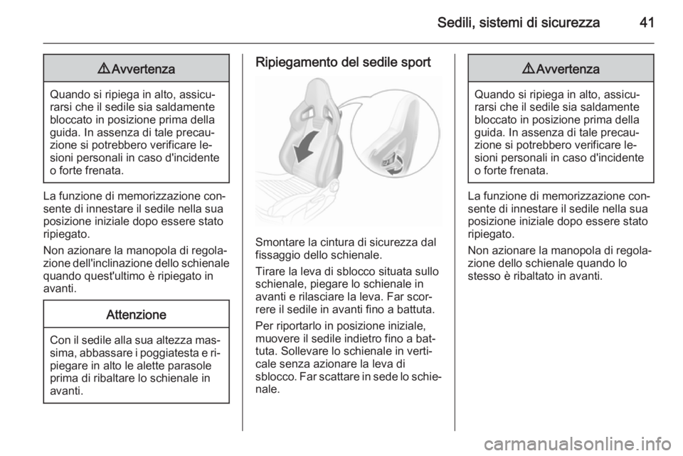OPEL CORSA 2015.75  Manuale di uso e manutenzione (in Italian) Sedili, sistemi di sicurezza419Avvertenza
Quando si ripiega in alto, assicu‐
rarsi che il sedile sia saldamente
bloccato in posizione prima della
guida. In assenza di tale precau‐
zione si potrebb