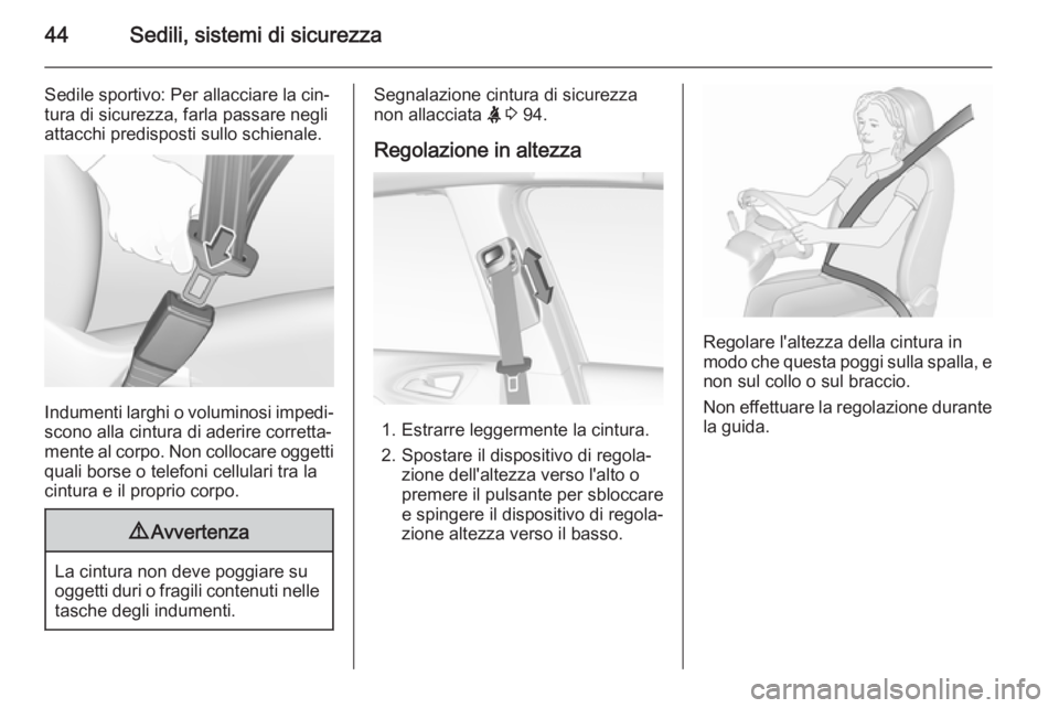 OPEL CORSA 2015.75  Manuale di uso e manutenzione (in Italian) 44Sedili, sistemi di sicurezza
Sedile sportivo: Per allacciare la cin‐
tura di sicurezza, farla passare negli
attacchi predisposti sullo schienale.
Indumenti larghi o voluminosi impedi‐ scono alla