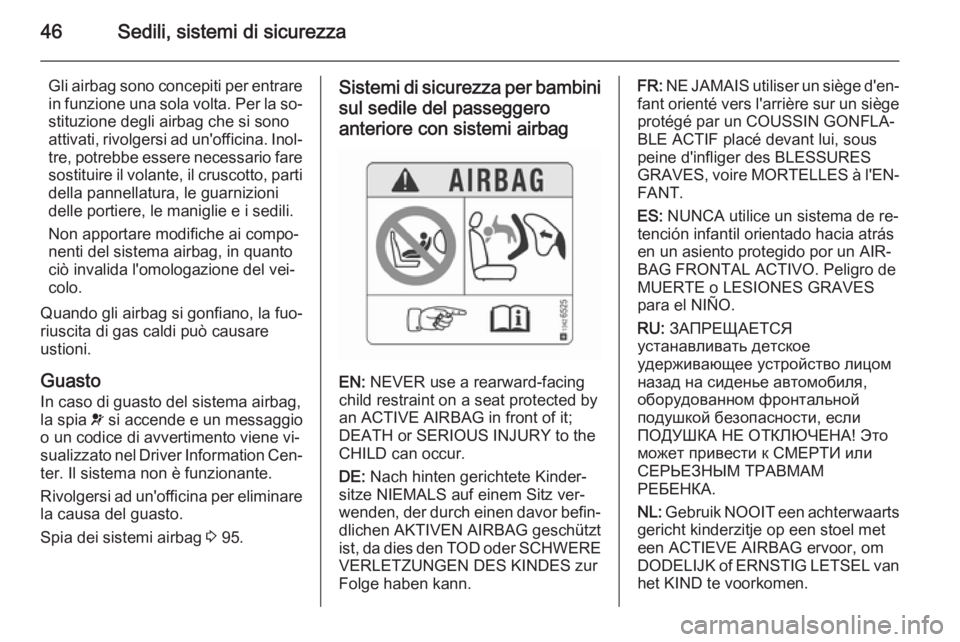 OPEL CORSA 2015.75 Manuale di uso e manutenzione (in Italian) 46Sedili, sistemi di sicurezza
Gli airbag sono concepiti per entrare
in funzione una sola volta. Per la so‐ stituzione degli airbag che si sono
attivati, rivolgersi ad un'officina. Inol‐
tre, OPEL CORSA 2015.75 Manuale di uso e manutenzione (in Italian) 46Sedili, sistemi di sicurezza
Gli airbag sono concepiti per entrare
in funzione una sola volta. Per la so‐ stituzione degli airbag che si sono
attivati, rivolgersi ad un'officina. Inol‐
tre,