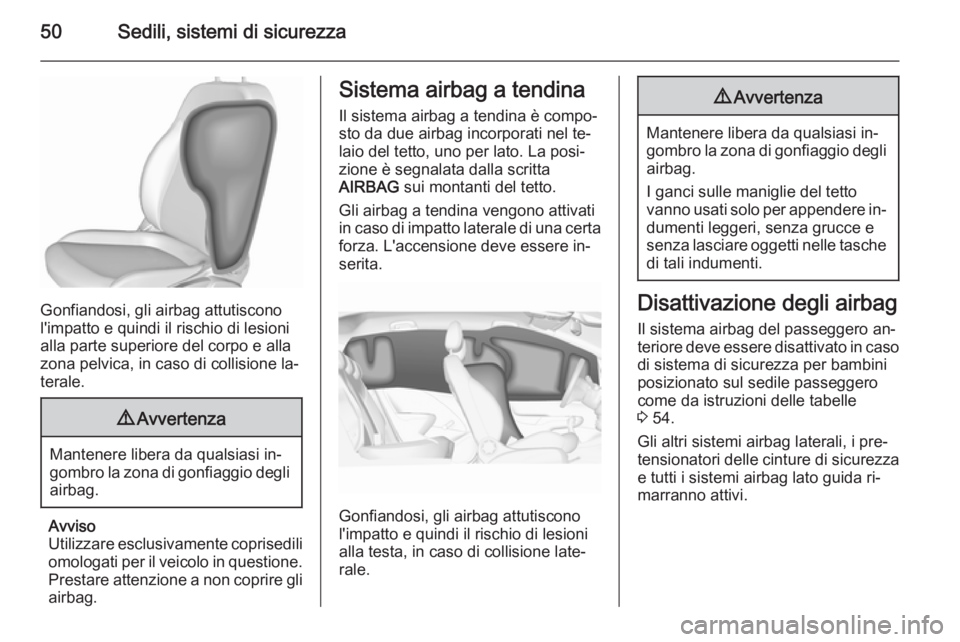OPEL CORSA 2015.75 Manuale di uso e manutenzione (in Italian) 50Sedili, sistemi di sicurezza
Gonfiandosi, gli airbag attutiscono
l'impatto e quindi il rischio di lesioni
alla parte superiore del corpo e alla
zona pelvica, in caso di collisione la‐
terale.
OPEL CORSA 2015.75 Manuale di uso e manutenzione (in Italian) 50Sedili, sistemi di sicurezza
Gonfiandosi, gli airbag attutiscono
l'impatto e quindi il rischio di lesioni
alla parte superiore del corpo e alla
zona pelvica, in caso di collisione la‐
terale.