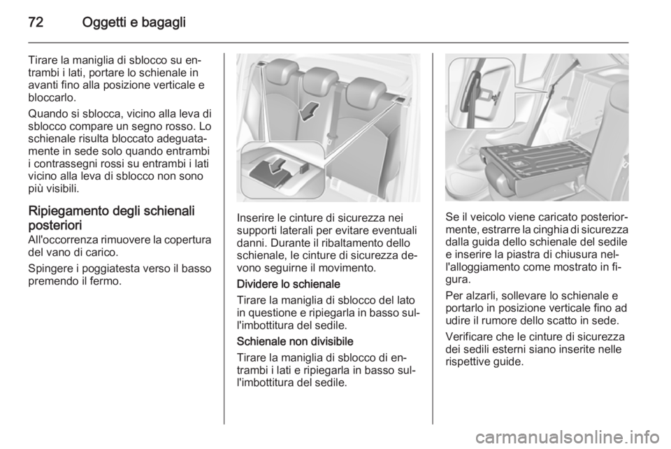 OPEL CORSA 2015.75 Manuale di uso e manutenzione (in Italian) 72Oggetti e bagagli
Tirare la maniglia di sblocco su en‐
trambi i lati, portare lo schienale in
avanti fino alla posizione verticale e
bloccarlo.
Quando si sblocca, vicino alla leva di
sblocco compa OPEL CORSA 2015.75 Manuale di uso e manutenzione (in Italian) 72Oggetti e bagagli
Tirare la maniglia di sblocco su en‐
trambi i lati, portare lo schienale in
avanti fino alla posizione verticale e
bloccarlo.
Quando si sblocca, vicino alla leva di
sblocco compa