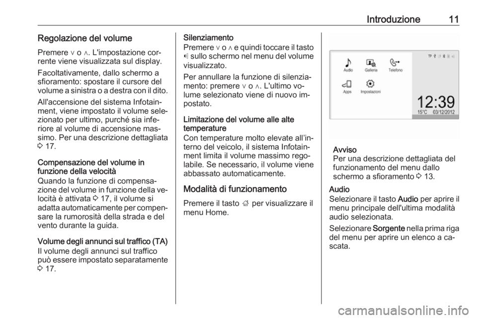 OPEL CORSA 2016  Manuale del sistema Infotainment (in Italian) Introduzione11Regolazione del volumePremere ∨ o ∧. L'impostazione cor‐
rente viene visualizzata sul display.
Facoltativamente, dallo schermo a
sfioramento: spostare il cursore del
volume a s