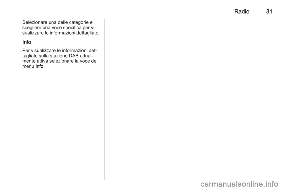 OPEL CORSA 2016  Manuale del sistema Infotainment (in Italian) Radio31Selezionare una delle categorie e
scegliere una voce specifica per vi‐
sualizzare le informazioni dettagliate.
Info Per visualizzare le informazioni det‐
tagliate sulla stazione DAB attual