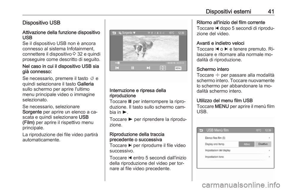 OPEL CORSA 2016  Manuale del sistema Infotainment (in Italian) Dispositivi esterni41Dispositivo USBAttivazione della funzione dispositivo
USB
Se il dispositivo USB non è ancora
connesso al sistema Infotainment,
connettere il dispositivo  3 32  e quindi
proseguir