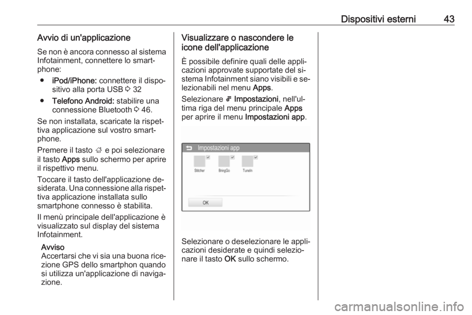 OPEL CORSA 2016  Manuale del sistema Infotainment (in Italian) Dispositivi esterni43Avvio di un'applicazioneSe non è ancora connesso al sistemaInfotainment, connettere lo smart‐
phone:
● iPod/iPhone:  connettere il dispo‐
sitivo alla porta USB  3 32
