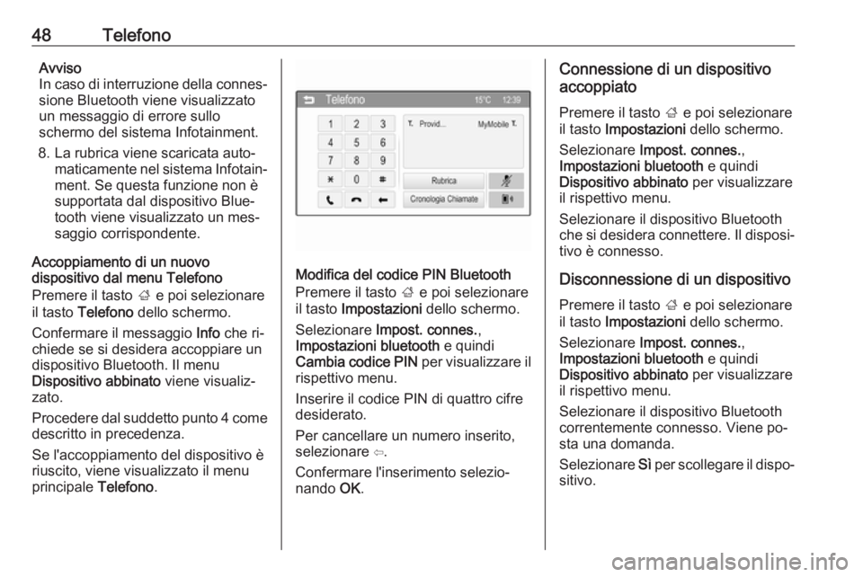 OPEL CORSA 2016  Manuale del sistema Infotainment (in Italian) 48TelefonoAvviso
In caso di interruzione della connes‐ sione Bluetooth viene visualizzato
un messaggio di errore sullo
schermo del sistema Infotainment.
8. La rubrica viene scaricata auto‐ maticam