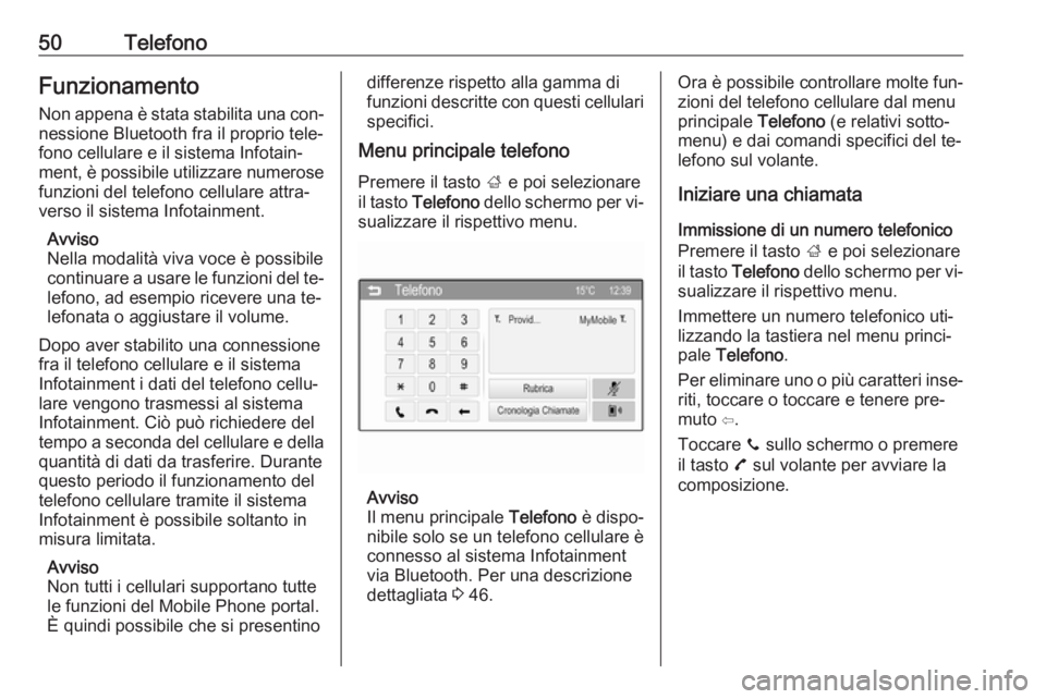 OPEL CORSA 2016  Manuale del sistema Infotainment (in Italian) 50TelefonoFunzionamentoNon appena è stata stabilita una con‐nessione Bluetooth fra il proprio tele‐
fono cellulare e il sistema Infotain‐
ment, è possibile utilizzare numerose
funzioni del tel