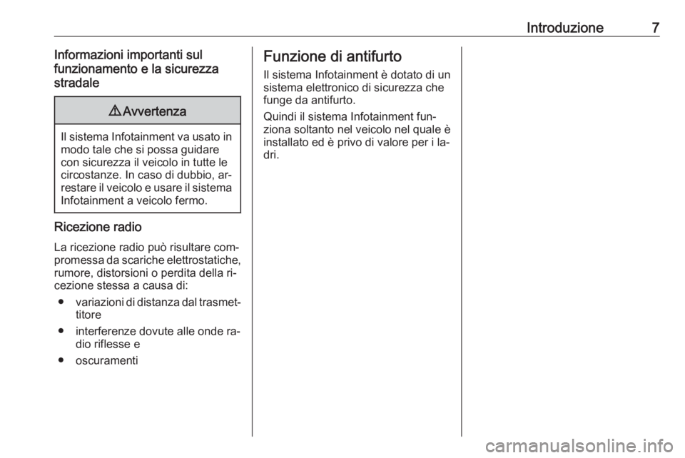 OPEL CORSA 2016  Manuale del sistema Infotainment (in Italian) Introduzione7Informazioni importanti sul
funzionamento e la sicurezza
stradale9 Avvertenza
Il sistema Infotainment va usato in
modo tale che si possa guidare
con sicurezza il veicolo in tutte le
circo