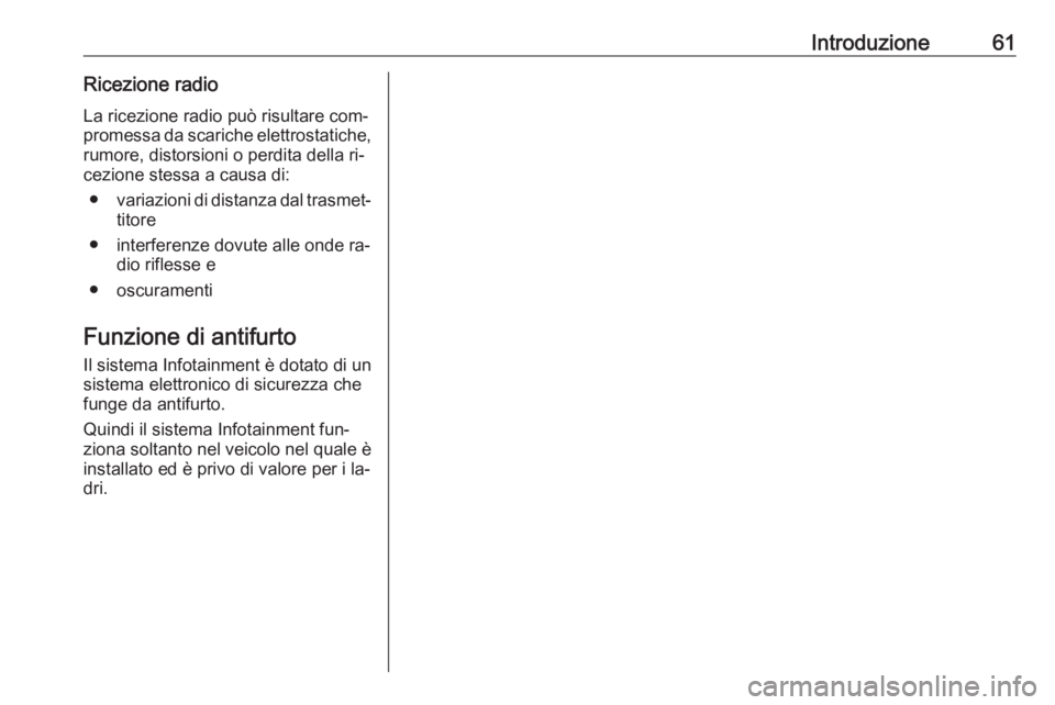 OPEL CORSA 2016  Manuale del sistema Infotainment (in Italian) Introduzione61Ricezione radioLa ricezione radio può risultare com‐promessa da scariche elettrostatiche,
rumore, distorsioni o perdita della ri‐
cezione stessa a causa di:
● variazioni di distan