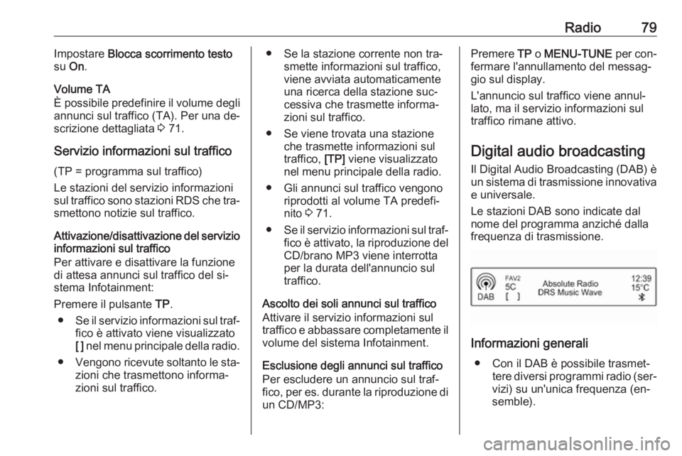 OPEL CORSA 2016 Manuale del sistema Infotainment (in Italian) Radio79Impostare Blocca scorrimento testo
su On.
Volume TA
È possibile predefinire il volume degli
annunci sul traffico (TA). Per una de‐
scrizione dettagliata 3 71.
Servizio informazioni sul tra OPEL CORSA 2016 Manuale del sistema Infotainment (in Italian) Radio79Impostare Blocca scorrimento testo
su On.
Volume TA
È possibile predefinire il volume degli
annunci sul traffico (TA). Per una de‐
scrizione dettagliata 3 71.
Servizio informazioni sul tra